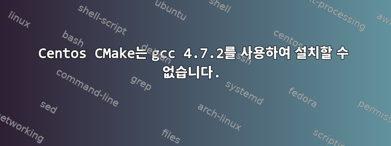 Centos CMake는 gcc 4.7.2를 사용하여 설치할 수 없습니다.