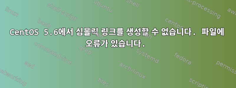 CentOS 5.6에서 심볼릭 링크를 생성할 수 없습니다. 파일에 오류가 있습니다.