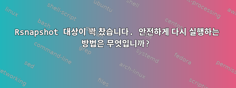 Rsnapshot 대상이 꽉 찼습니다. 안전하게 다시 실행하는 방법은 무엇입니까?