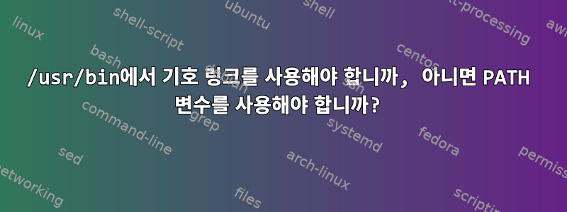 /usr/bin에서 기호 링크를 사용해야 합니까, 아니면 PATH 변수를 사용해야 합니까?