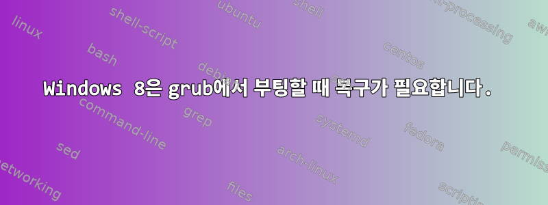 Windows 8은 grub에서 부팅할 때 복구가 필요합니다.