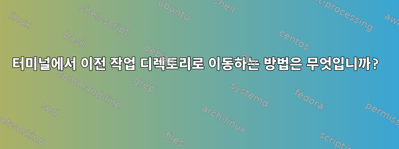 터미널에서 이전 작업 디렉토리로 이동하는 방법은 무엇입니까?