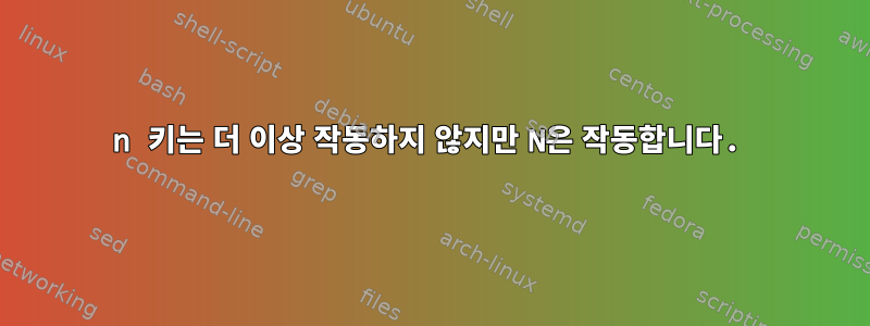 n 키는 더 이상 작동하지 않지만 N은 작동합니다.