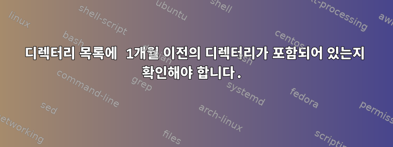 디렉터리 목록에 1개월 이전의 디렉터리가 포함되어 있는지 확인해야 합니다.