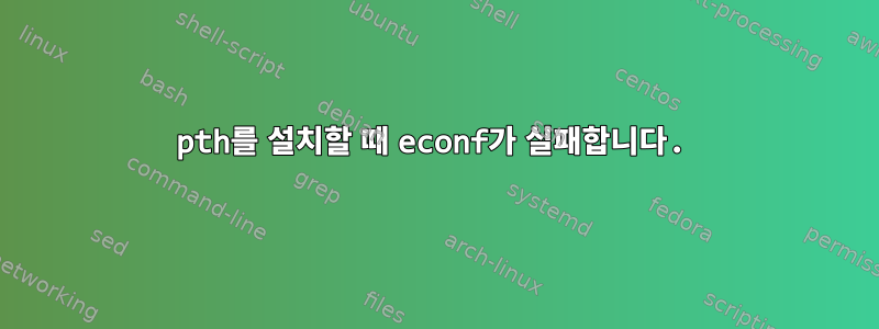 pth를 설치할 때 econf가 실패합니다.