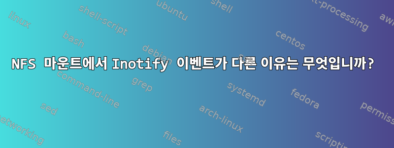 NFS 마운트에서 Inotify 이벤트가 다른 이유는 무엇입니까?