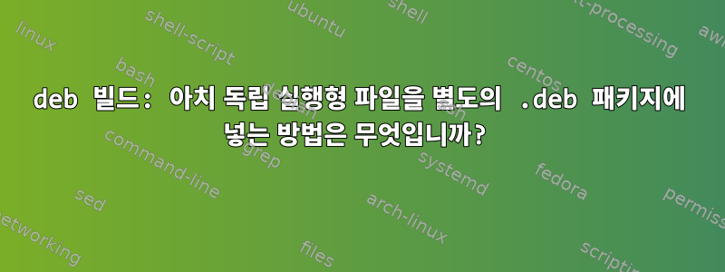 deb 빌드: 아치 독립 실행형 파일을 별도의 .deb 패키지에 넣는 방법은 무엇입니까?