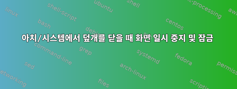 아치/시스템에서 덮개를 닫을 때 화면 일시 중지 및 잠금