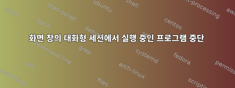 화면 창의 대화형 세션에서 실행 중인 프로그램 중단