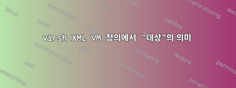 virsh XML VM 정의에서 "대상"의 의미