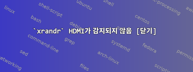 `xrandr` HDMI가 감지되지 않음 [닫기]