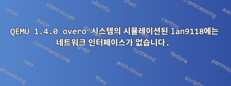 QEMU 1.4.0 overo 시스템의 시뮬레이션된 lan9118에는 네트워크 인터페이스가 없습니다.