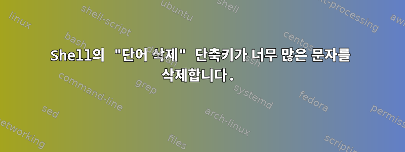 Shell의 "단어 삭제" 단축키가 너무 많은 문자를 삭제합니다.