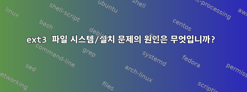 ext3 파일 시스템/설치 문제의 원인은 무엇입니까?