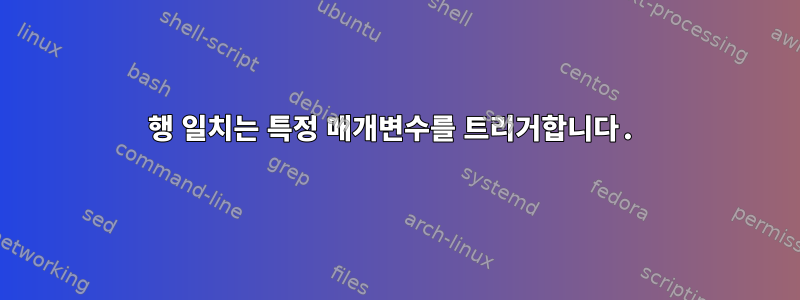 행 일치는 특정 매개변수를 트리거합니다.