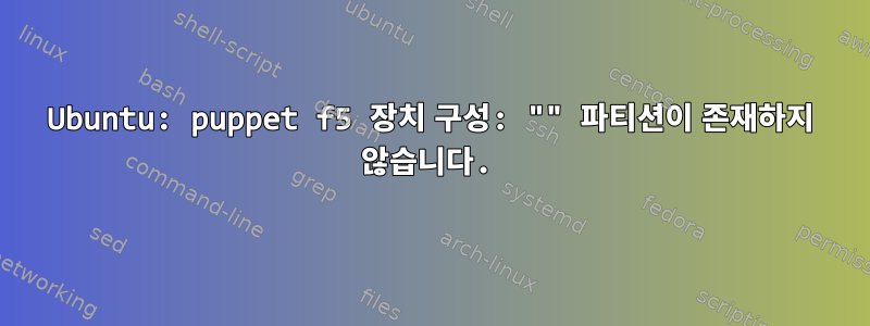 Ubuntu: puppet f5 장치 구성: "" 파티션이 존재하지 않습니다.