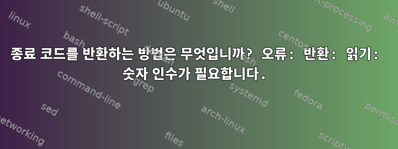 종료 코드를 반환하는 방법은 무엇입니까? 오류: 반환: 읽기: 숫자 인수가 필요합니다.