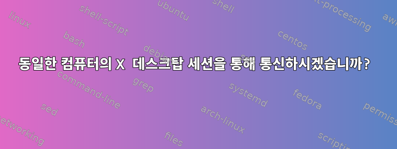 동일한 컴퓨터의 X 데스크탑 세션을 통해 통신하시겠습니까?