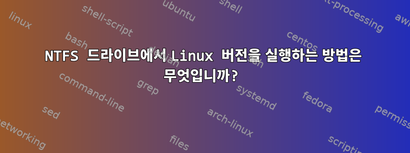 NTFS 드라이브에서 Linux 버전을 실행하는 방법은 무엇입니까?