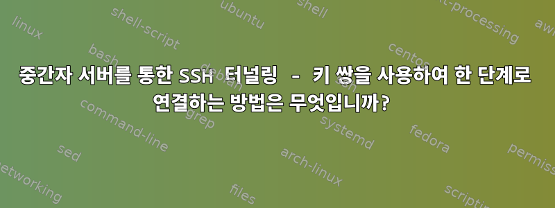 중간자 서버를 통한 SSH 터널링 - 키 쌍을 사용하여 한 단계로 연결하는 방법은 무엇입니까?