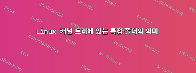 Linux 커널 트리에 있는 특정 폴더의 의미