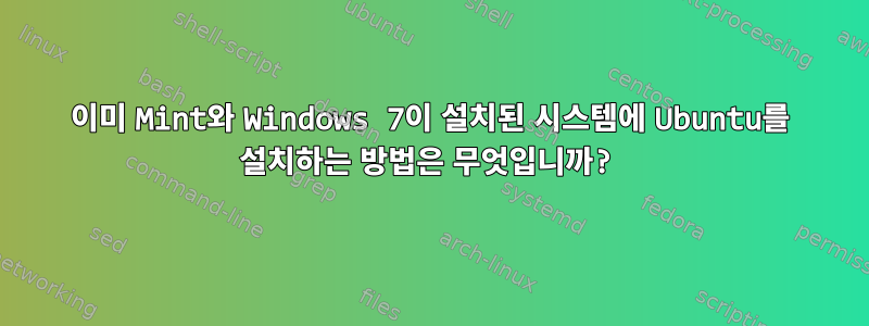 이미 Mint와 Windows 7이 설치된 시스템에 Ubuntu를 설치하는 방법은 무엇입니까?