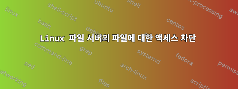 Linux 파일 서버의 파일에 대한 액세스 차단