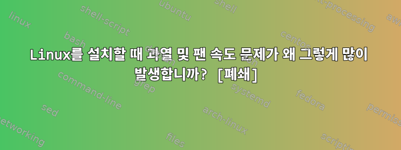 Linux를 설치할 때 과열 및 팬 속도 문제가 왜 그렇게 많이 발생합니까? [폐쇄]