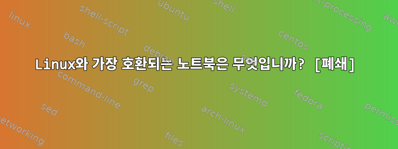 Linux와 가장 호환되는 노트북은 무엇입니까? [폐쇄]