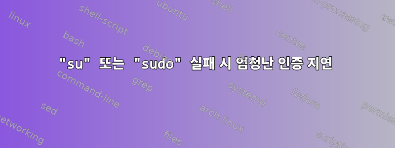 "su" 또는 "sudo" 실패 시 엄청난 인증 지연