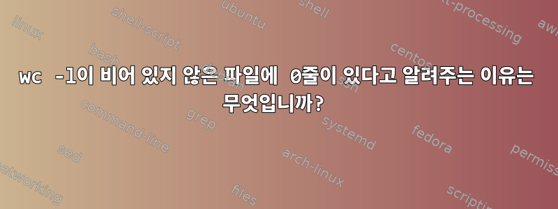 wc -l이 비어 있지 않은 파일에 0줄이 있다고 알려주는 이유는 무엇입니까?