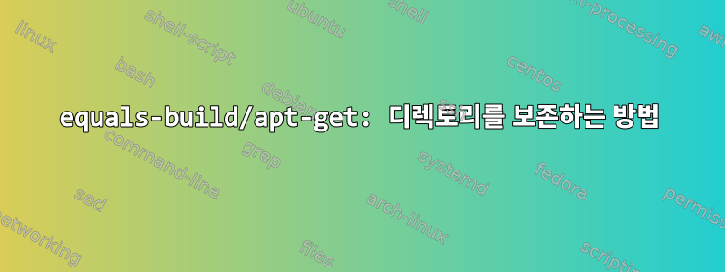 equals-build/apt-get: 디렉토리를 보존하는 방법