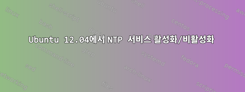 Ubuntu 12.04에서 NTP 서비스 활성화/비활성화