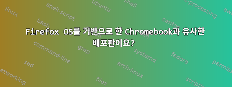 Firefox OS를 기반으로 한 Chromebook과 유사한 배포판이요?