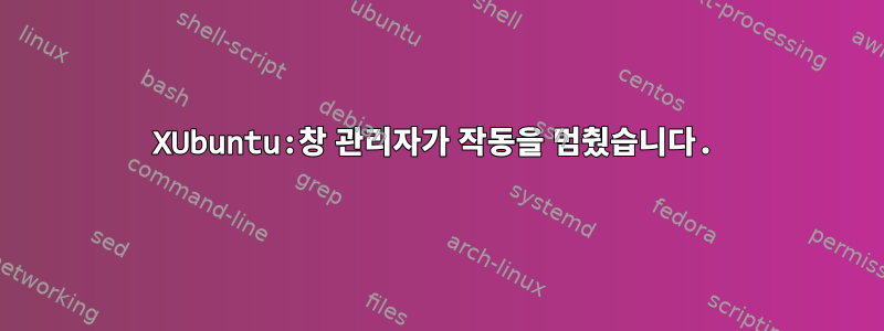 XUbuntu:창 관리자가 작동을 멈췄습니다.