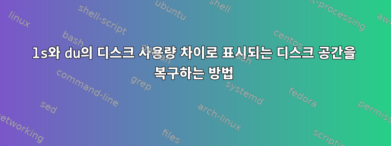 ls와 du의 디스크 사용량 차이로 표시되는 디스크 공간을 복구하는 방법