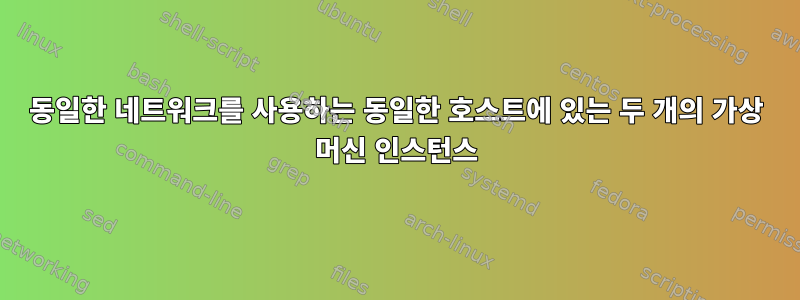 동일한 네트워크를 사용하는 동일한 호스트에 있는 두 개의 가상 머신 인스턴스