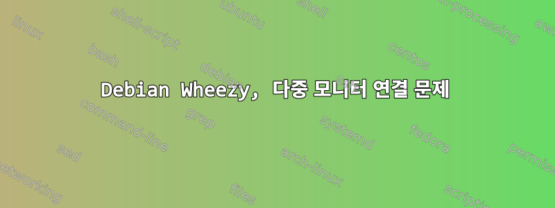 Debian Wheezy, 다중 모니터 연결 문제