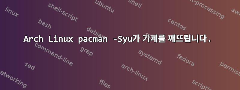 Arch Linux pacman -Syu가 기계를 깨뜨립니다.