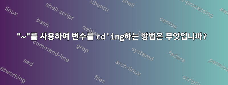 "~"를 사용하여 변수를 cd'ing하는 방법은 무엇입니까?