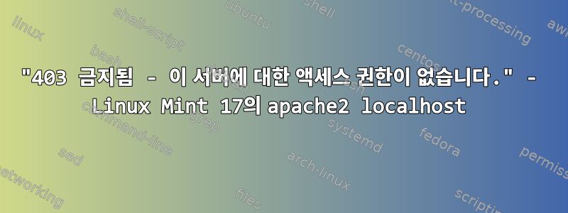 "403 금지됨 - 이 서버에 대한 액세스 권한이 없습니다." - Linux Mint 17의 apache2 localhost