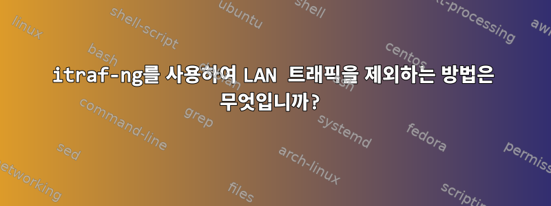 itraf-ng를 사용하여 LAN 트래픽을 제외하는 방법은 무엇입니까?