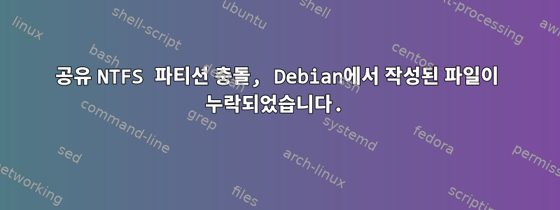 공유 NTFS 파티션 충돌, Debian에서 작성된 파일이 누락되었습니다.