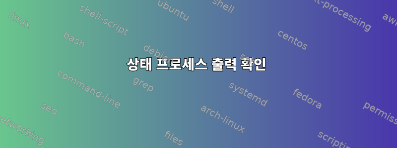 상태 프로세스 출력 확인