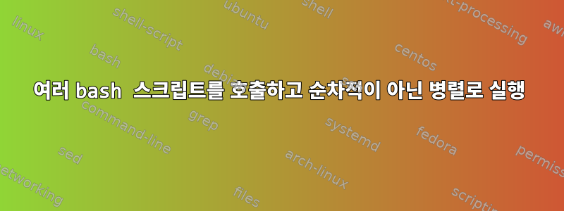 여러 bash 스크립트를 호출하고 순차적이 아닌 병렬로 실행