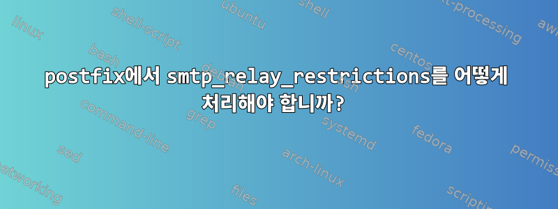 postfix에서 smtp_relay_restrictions를 어떻게 처리해야 합니까?