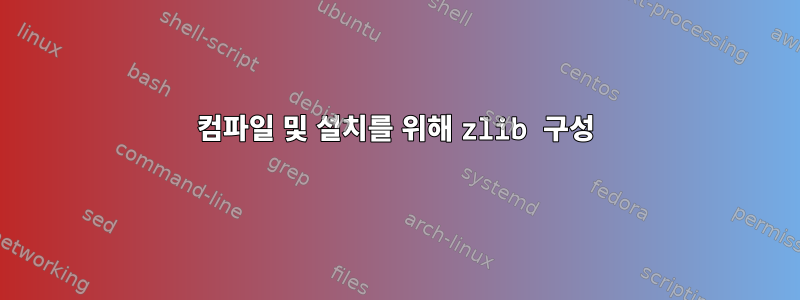 컴파일 및 설치를 위해 zlib 구성