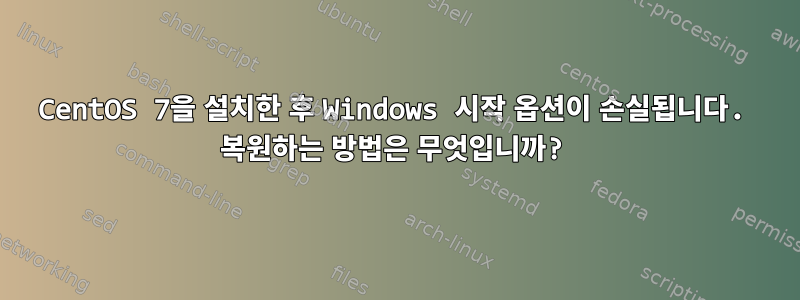 CentOS 7을 설치한 후 Windows 시작 옵션이 손실됩니다. 복원하는 방법은 무엇입니까?