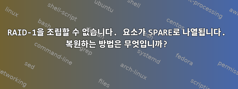 RAID-1을 조립할 수 없습니다. 요소가 SPARE로 나열됩니다. 복원하는 방법은 무엇입니까?