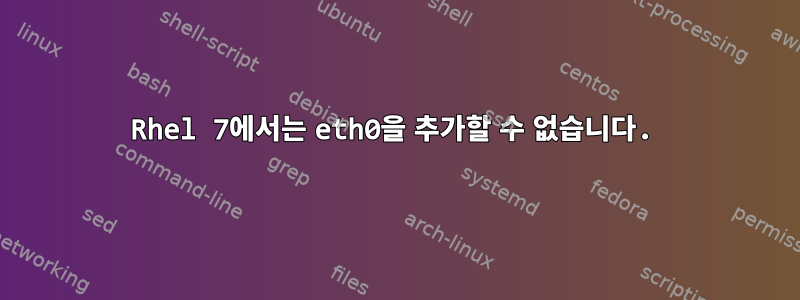 Rhel 7에서는 eth0을 추가할 수 없습니다.